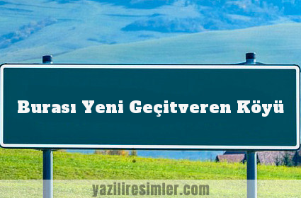 Burası Yeni Geçitveren Köyü